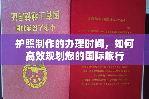 喀什护照制作的办理时间，如何高效规划您的国际旅行