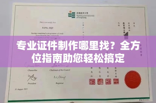 喀什专业证件制作哪里找？全方位指南助您轻松搞定