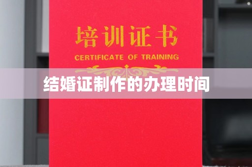 喀什结婚证制作的办理时间