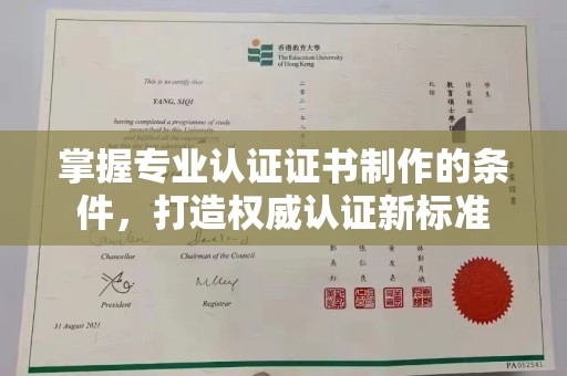 喀什掌握专业认证证书制作的条件，打造权威认证新标准