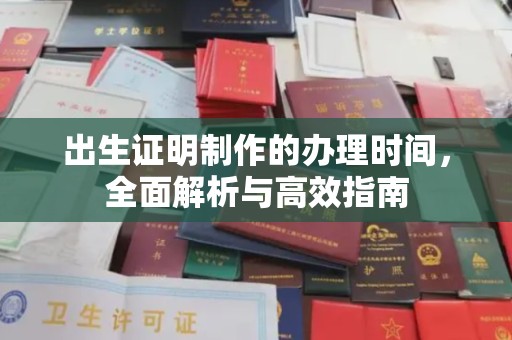 喀什出生证明制作的办理时间，全面解析与高效指南