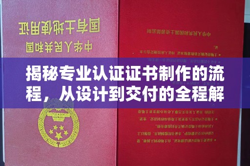 喀什揭秘专业认证证书制作的流程，从设计到交付的全程解析