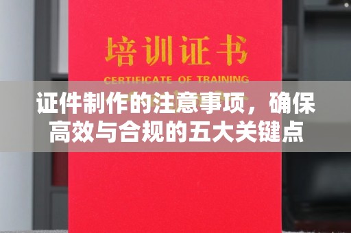 喀什证件制作的注意事项，确保高效与合规的五大关键点