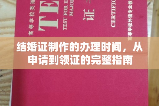 喀什结婚证制作的办理时间，从申请到领证的完整指南