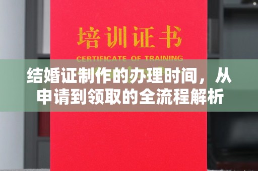 喀什结婚证制作的办理时间，从申请到领取的全流程解析