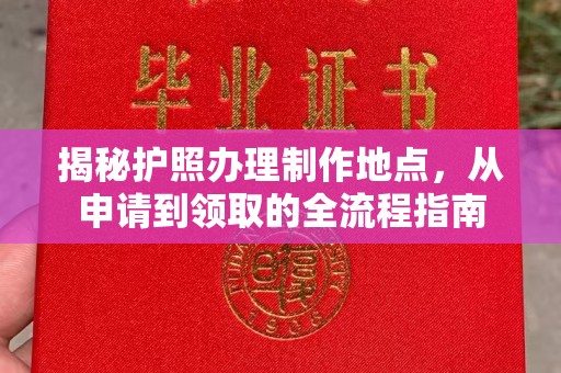 喀什揭秘护照办理制作地点，从申请到领取的全流程指南