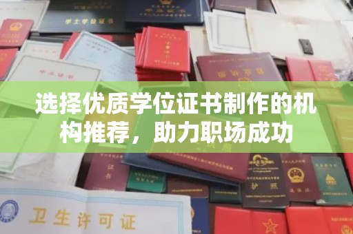 喀什选择优质学位证书制作的机构推荐，助力职场成功