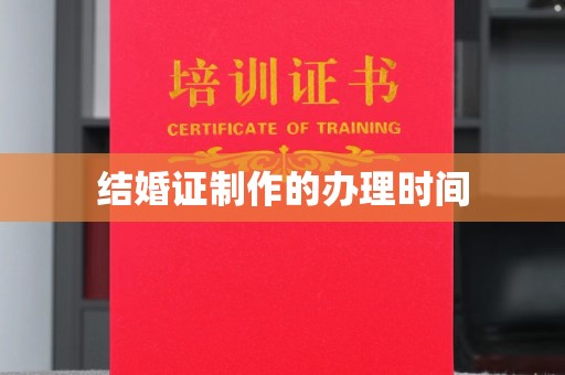 喀什结婚证制作的办理时间