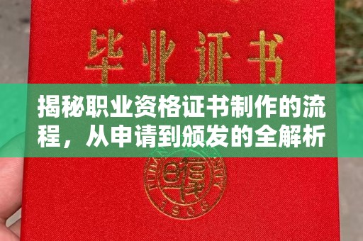 喀什揭秘职业资格证书制作的流程，从申请到颁发的全解析