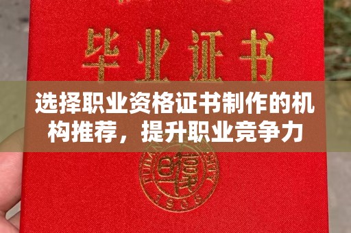 喀什选择职业资格证书制作的机构推荐，提升职业竞争力