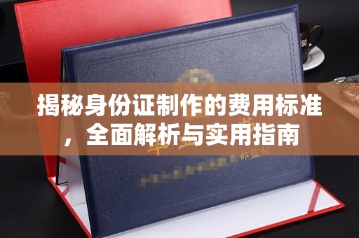 喀什揭秘身份证制作的费用标准，全面解析与实用指南