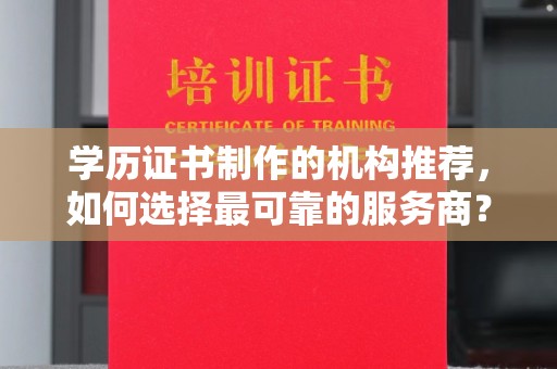 喀什学历证书制作的机构推荐，如何选择最可靠的服务商？