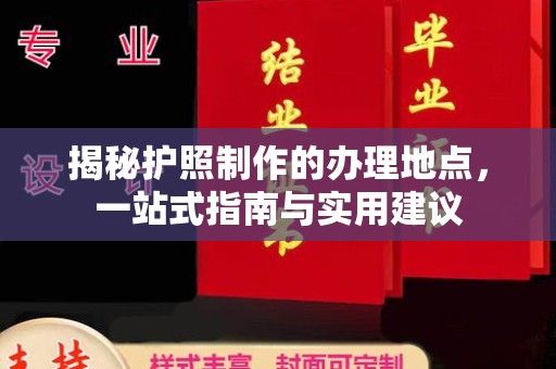 喀什揭秘护照制作的办理地点，一站式指南与实用建议