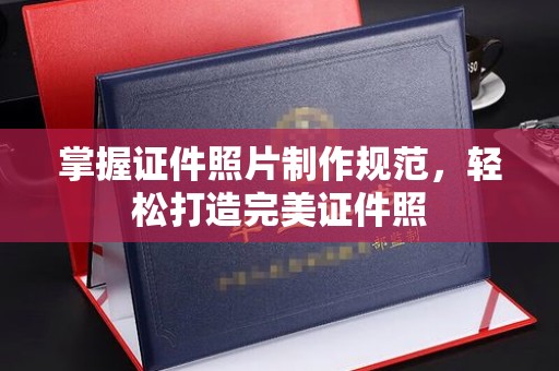 喀什掌握证件照片制作规范，轻松打造完美证件照