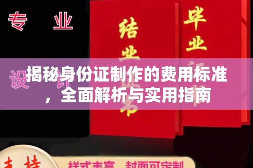 喀什揭秘身份证制作的费用标准，全面解析与实用指南