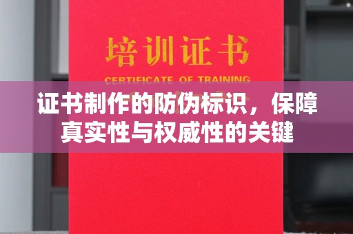 喀什证书制作的防伪标识，保障真实性与权威性的关键