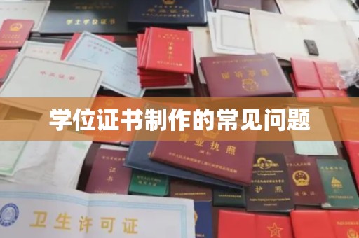 喀什学位证书制作的常见问题