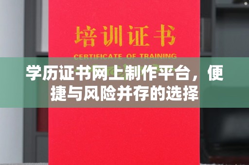 喀什学历证书网上制作平台，便捷与风险并存的选择