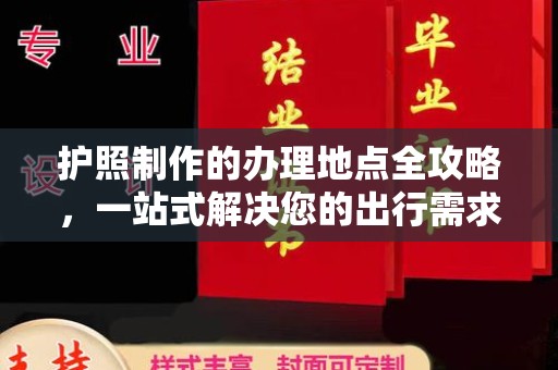 喀什护照制作的办理地点全攻略，一站式解决您的出行需求