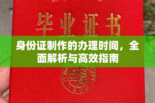 喀什身份证制作的办理时间，全面解析与高效指南