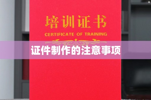 喀什证件制作的注意事项